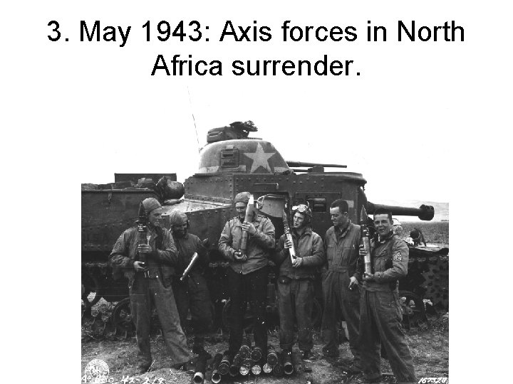 3. May 1943: Axis forces in North Africa surrender. 