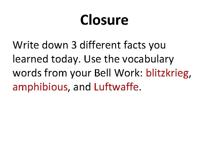 Closure Write down 3 different facts you learned today. Use the vocabulary words from