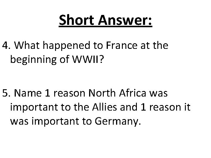 Short Answer: 4. What happened to France at the beginning of WWII? 5. Name