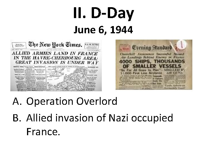 II. D-Day June 6, 1944 A. Operation Overlord B. Allied invasion of Nazi occupied