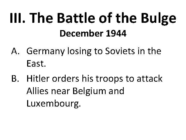 III. The Battle of the Bulge December 1944 A. Germany losing to Soviets in