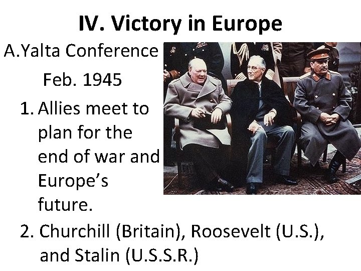 IV. Victory in Europe A. Yalta Conference Feb. 1945 1. Allies meet to plan