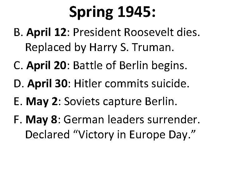 Spring 1945: B. April 12: President Roosevelt dies. Replaced by Harry S. Truman. C.