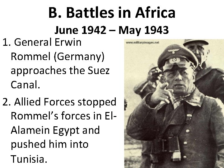 B. Battles in Africa June 1942 – May 1943 1. General Erwin Rommel (Germany)