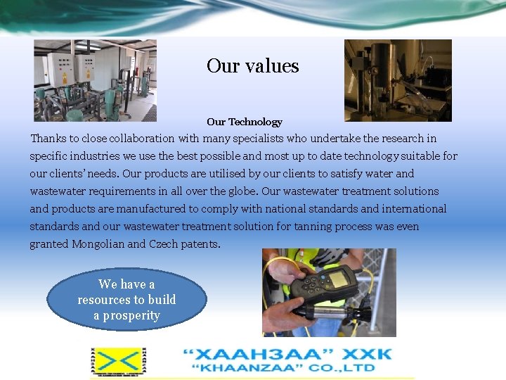 Our values Our Technology Thanks to close collaboration with many specialists who undertake the