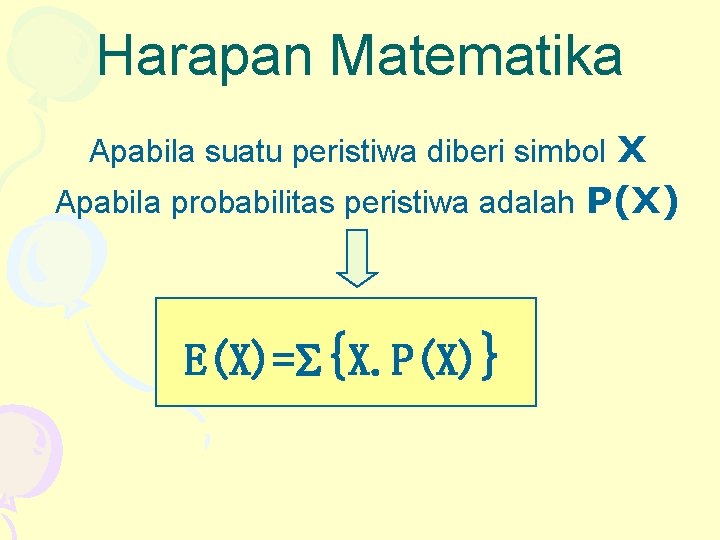 Harapan Matematika Apabila suatu peristiwa diberi simbol X Apabila probabilitas peristiwa adalah P(X) E(X)=