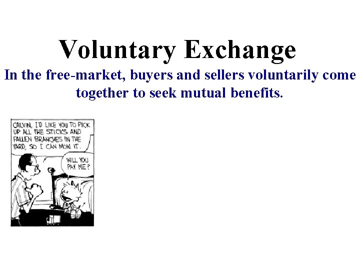 Voluntary Exchange In the free-market, buyers and sellers voluntarily come together to seek mutual