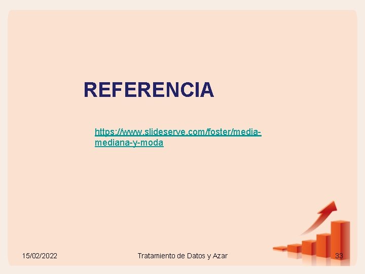 REFERENCIA https: //www. slideserve. com/foster/mediana-y-moda 15/02/2022 Tratamiento de Datos y Azar 33 