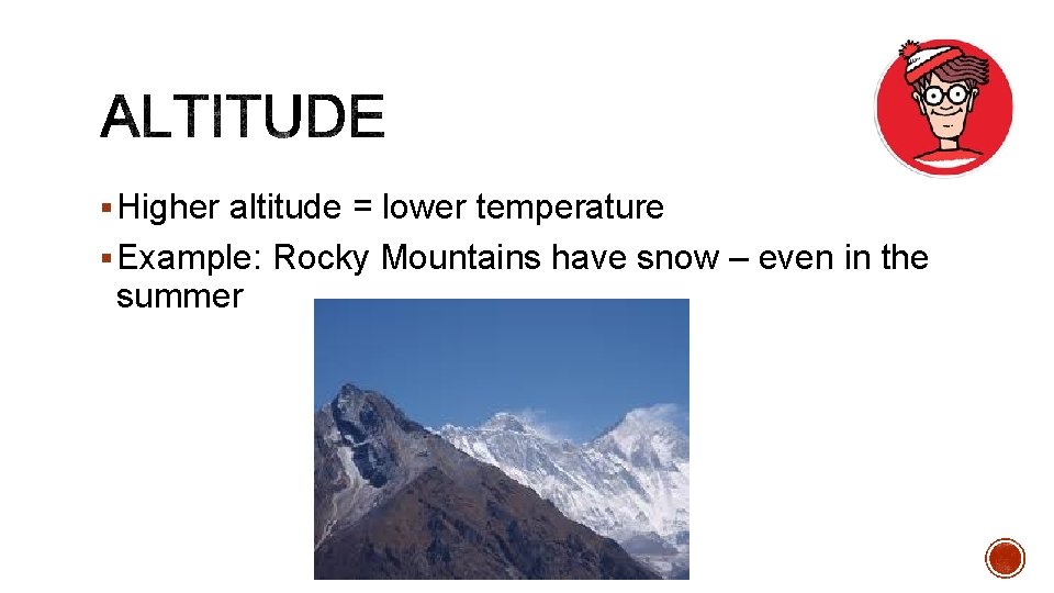 § Higher altitude = lower temperature § Example: Rocky Mountains have snow – even