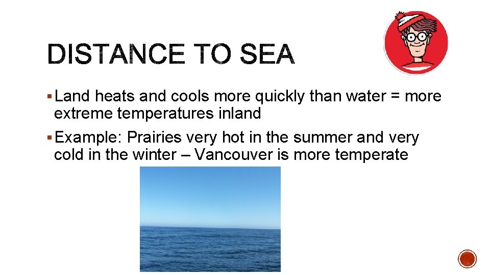 § Land heats and cools more quickly than water = more extreme temperatures inland