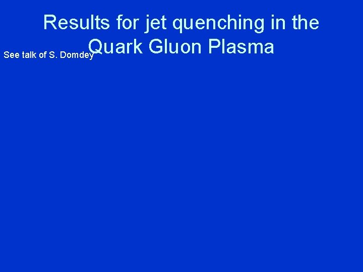 Results for jet quenching in the Quark Gluon Plasma See talk of S. Domdey