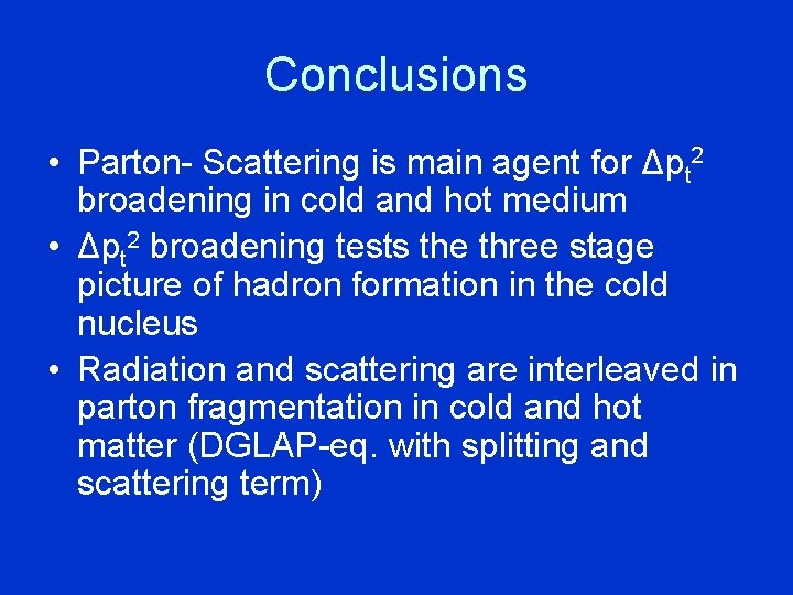 Conclusions • Parton- Scattering is main agent for Δpt 2 broadening in cold and