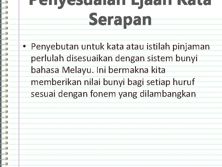 Penyesuaian Ejaan Kata Serapan • Penyebutan untuk kata atau istilah pinjaman perlulah disesuaikan dengan