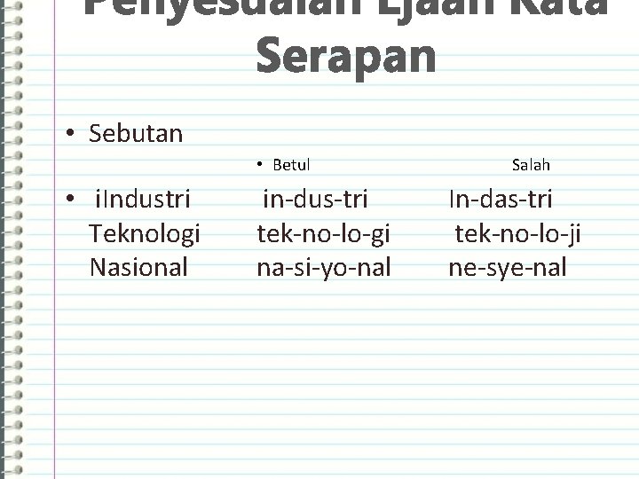 Penyesuaian Ejaan Kata Serapan • Sebutan • Betul • i. Industri Teknologi Nasional in-dus-tri