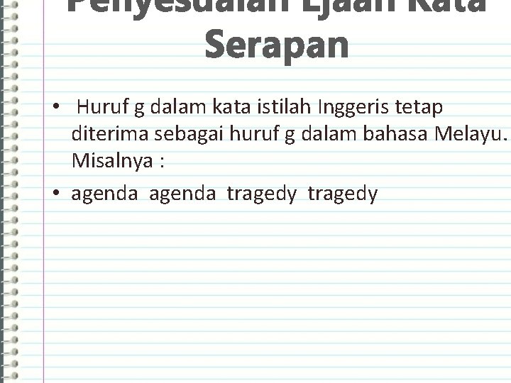 Penyesuaian Ejaan Kata Serapan • Huruf g dalam kata istilah Inggeris tetap diterima sebagai
