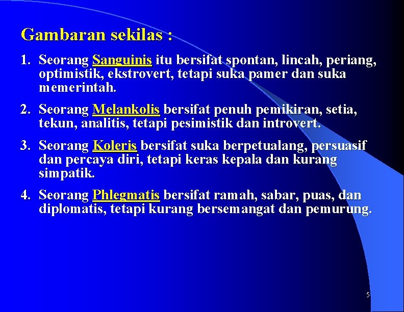 Gambaran sekilas : 1. Seorang Sanguinis itu bersifat spontan, lincah, periang, optimistik, ekstrovert, tetapi