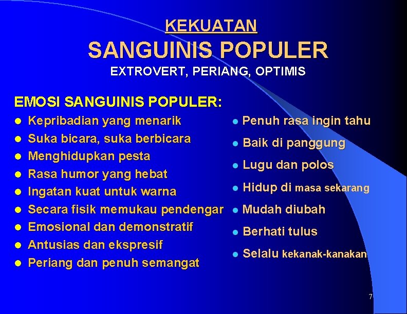 KEKUATAN SANGUINIS POPULER EXTROVERT, PERIANG, OPTIMIS EMOSI SANGUINIS POPULER: l l l l l