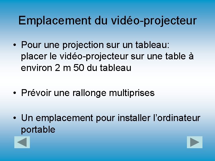 Emplacement du vidéo-projecteur • Pour une projection sur un tableau: placer le vidéo-projecteur sur