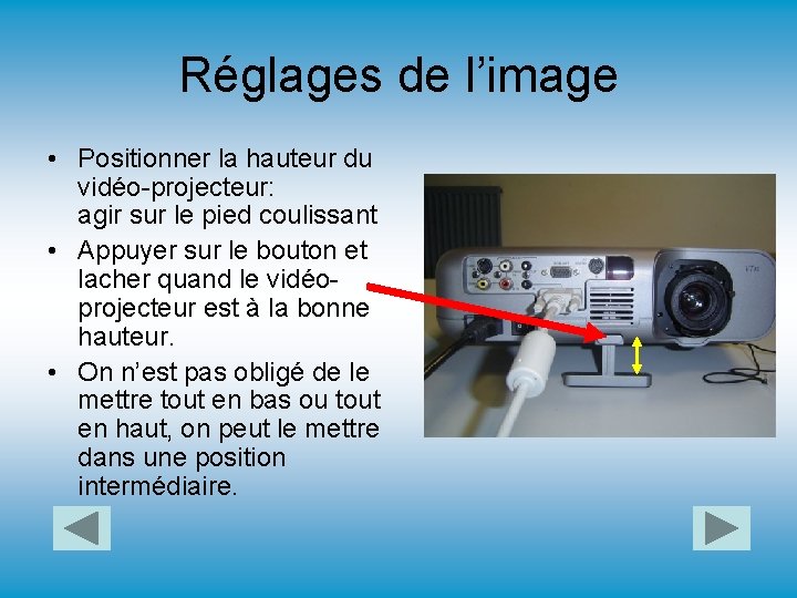 Réglages de l’image • Positionner la hauteur du vidéo-projecteur: agir sur le pied coulissant