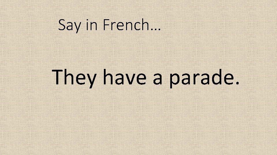 Say in French… They have a parade. 