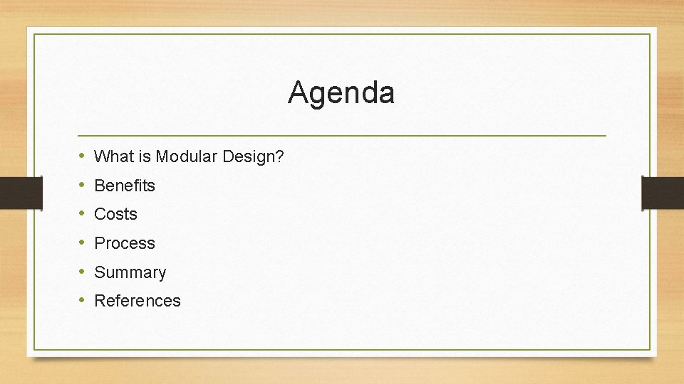 Agenda • • • What is Modular Design? Benefits Costs Process Summary References Agenda • • • What is Modular Design? Benefits Costs Process Summary References