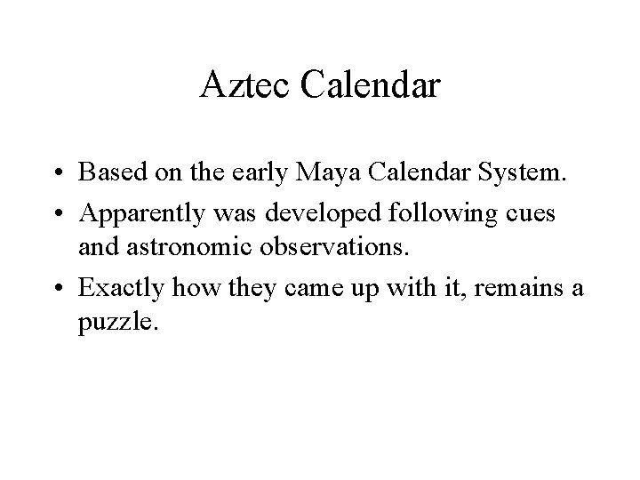 Aztec Calendar • Based on the early Maya Calendar System. • Apparently was developed