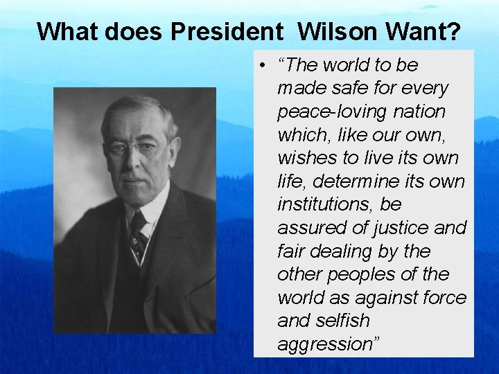 What does President Wilson Want? • “The world to be made safe for every