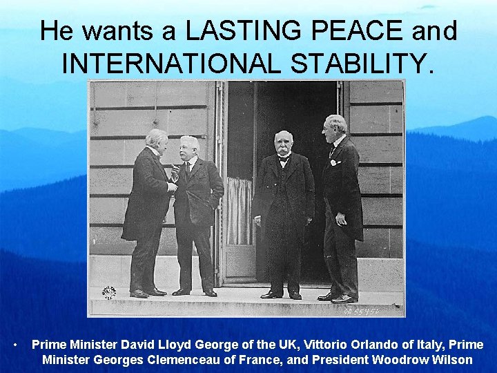 He wants a LASTING PEACE and INTERNATIONAL STABILITY. • Prime Minister David Lloyd George