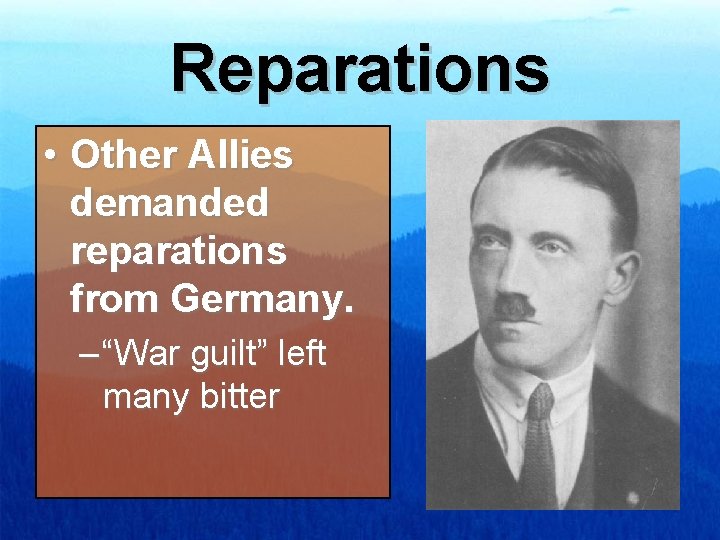 Reparations • Other Allies demanded reparations from Germany. – “War guilt” left many bitter