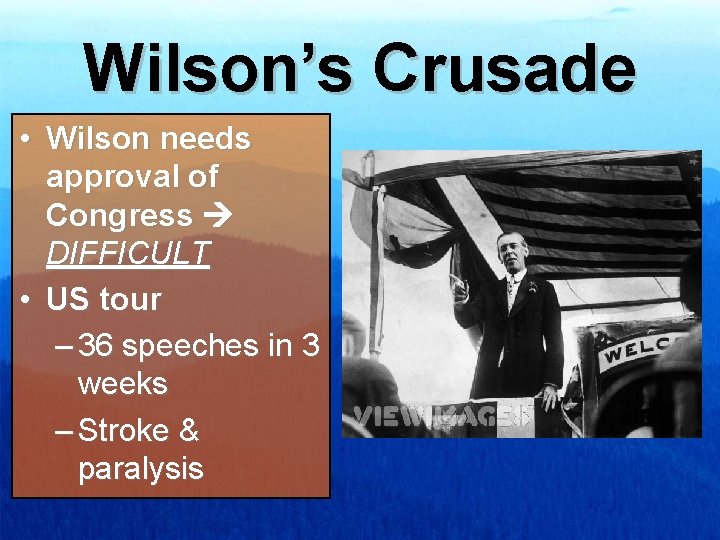 Wilson’s Crusade • Wilson needs approval of Congress DIFFICULT • US tour – 36
