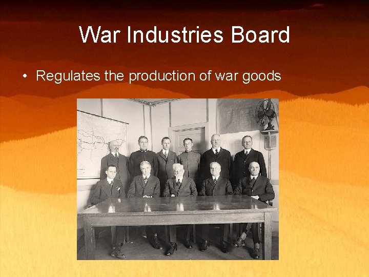 War Industries Board • Regulates the production of war goods 