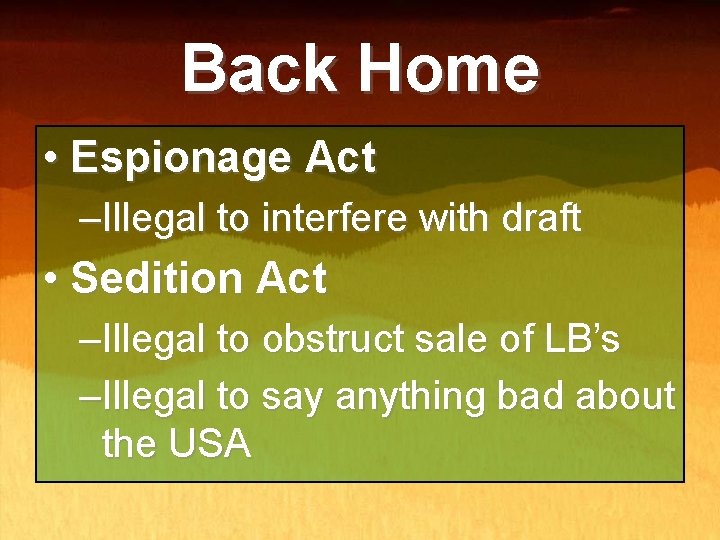 Back Home • Espionage Act –Illegal to interfere with draft • Sedition Act –Illegal