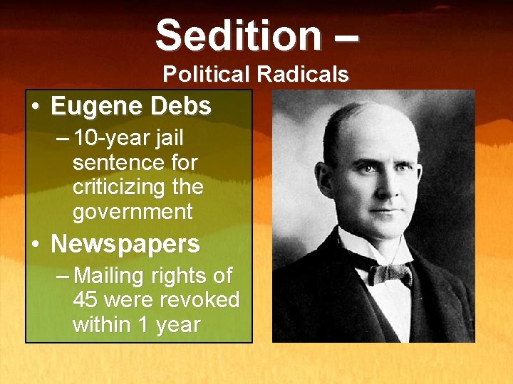 Sedition – Political Radicals • Eugene Debs – 10 -year jail sentence for criticizing