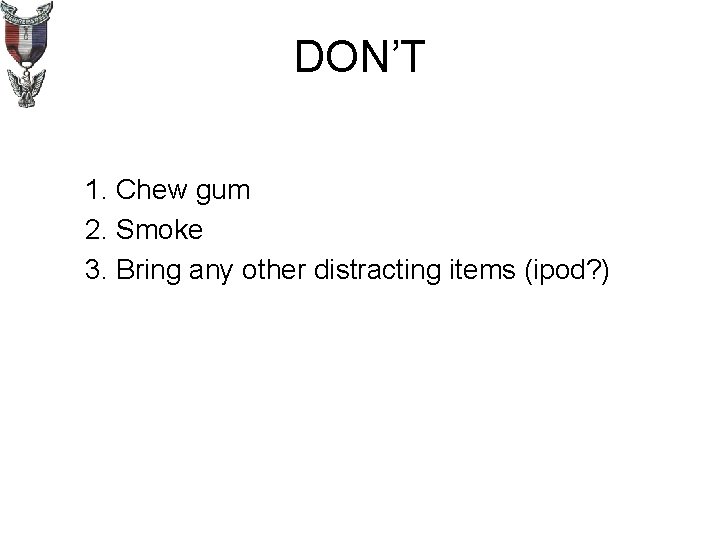 DON’T 1. Chew gum 2. Smoke 3. Bring any other distracting items (ipod? )