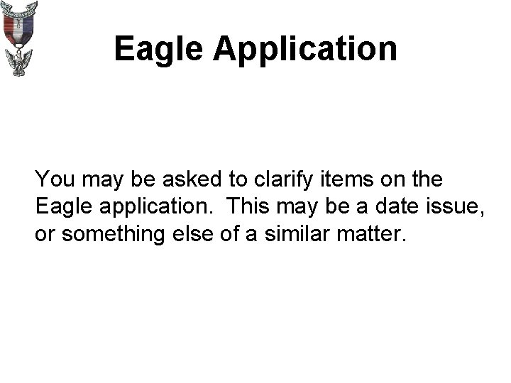 Eagle Application You may be asked to clarify items on the Eagle application. This