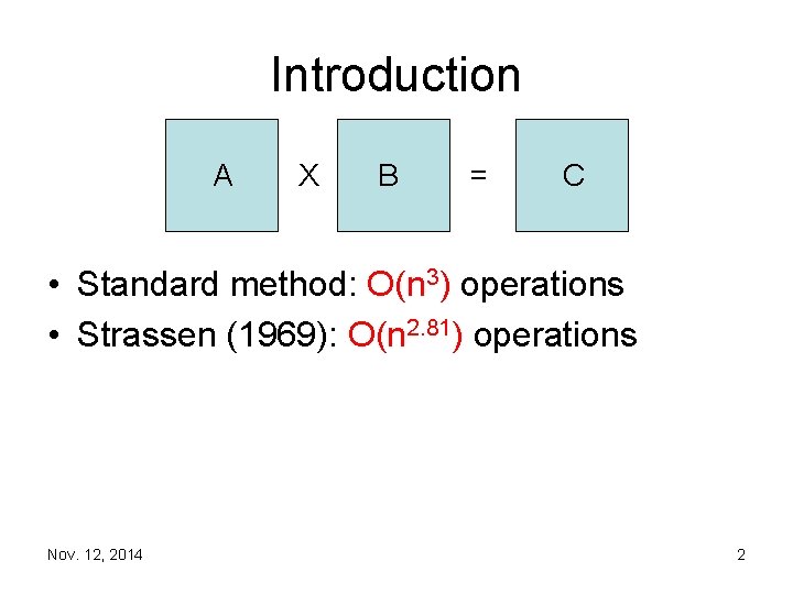 Introduction A X B = C • Standard method: O(n 3) operations • Strassen