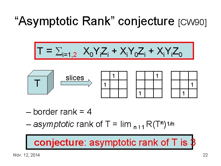 “Asymptotic Rank” conjecture [CW 90] T = i=1, 2 X 0 Yi. Zi +