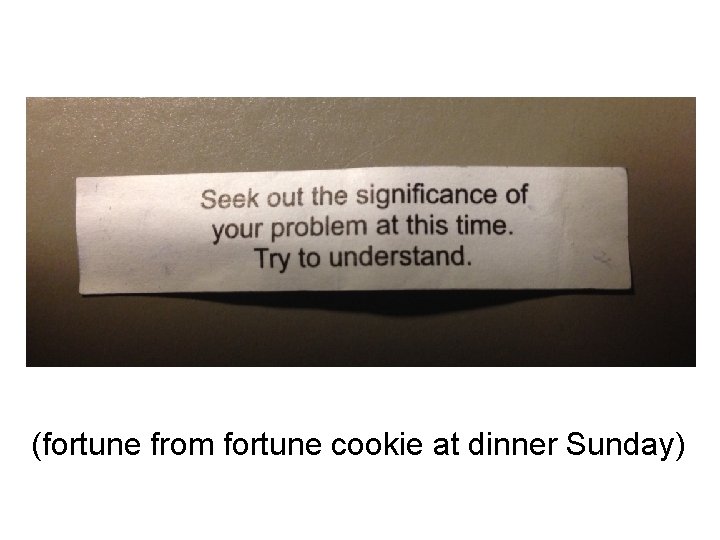 (fortune from fortune cookie at dinner Sunday) 