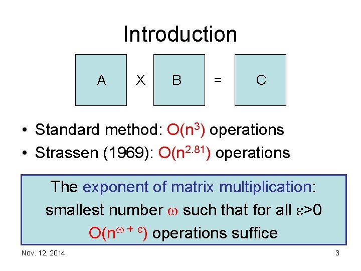 Introduction A X B = C • Standard method: O(n 3) operations • Strassen