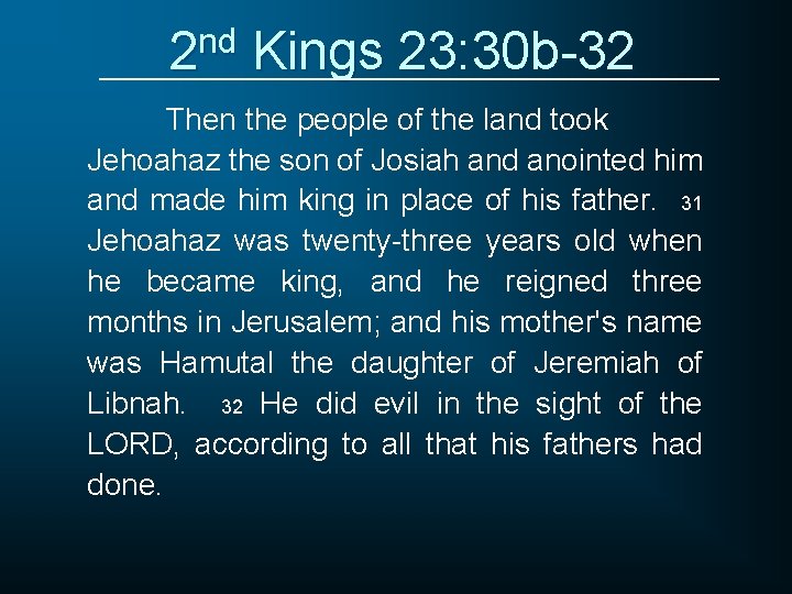 2 nd Kings 23: 30 b-32 Then the people of the land took Jehoahaz