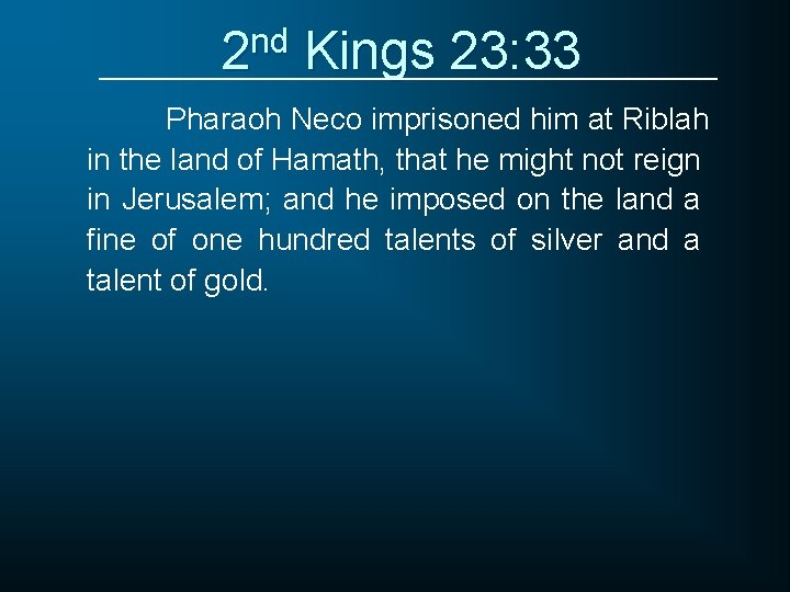 2 nd Kings 23: 33 Pharaoh Neco imprisoned him at Riblah in the land