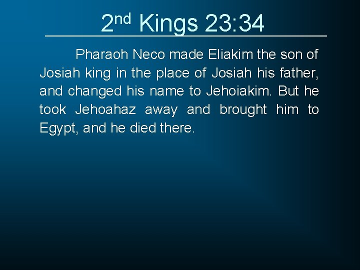 2 nd Kings 23: 34 Pharaoh Neco made Eliakim the son of Josiah king