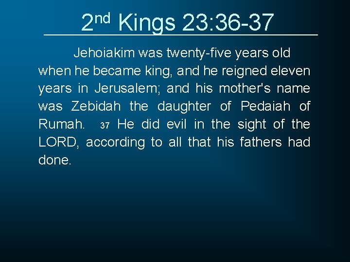 2 nd Kings 23: 36 -37 Jehoiakim was twenty-five years old when he became