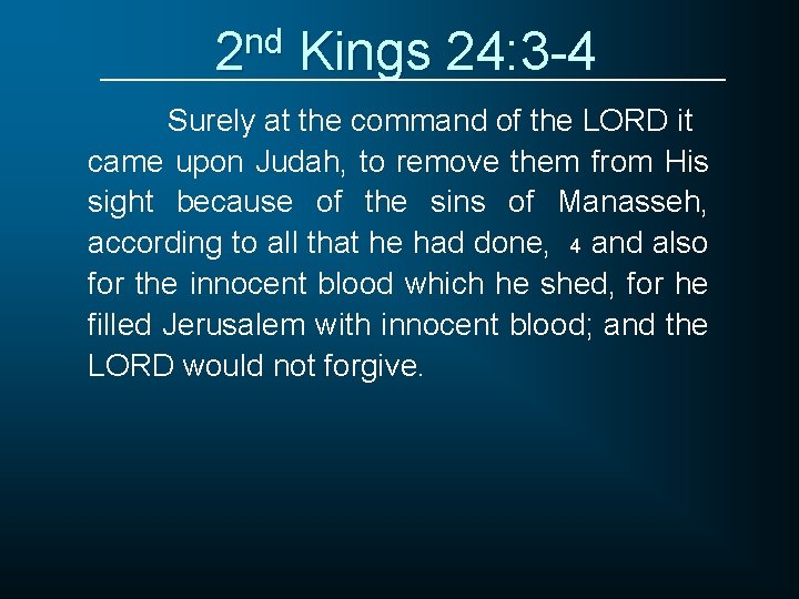 2 nd Kings 24: 3 -4 Surely at the command of the LORD it