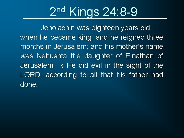 2 nd Kings 24: 8 -9 Jehoiachin was eighteen years old when he became