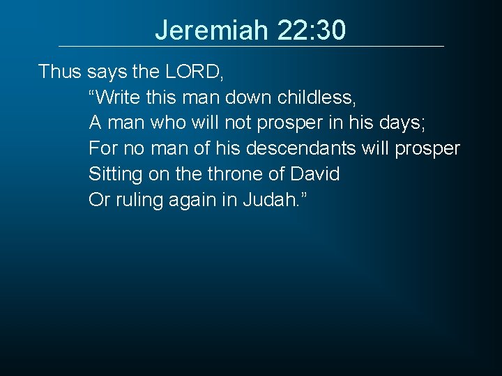 Jeremiah 22: 30 Thus says the LORD, “Write this man down childless, A man