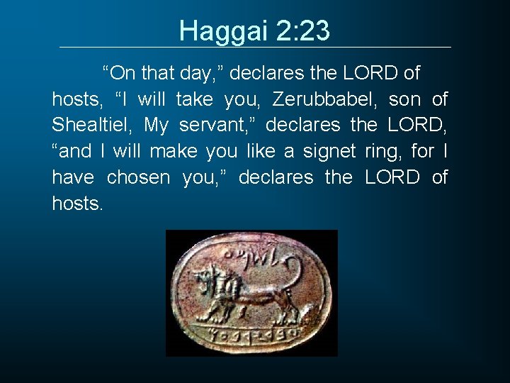Haggai 2: 23 “On that day, ” declares the LORD of hosts, “I will