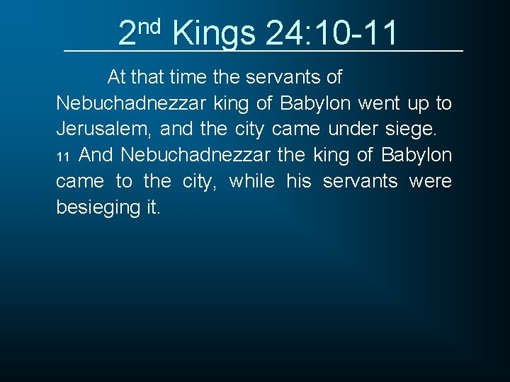 2 nd Kings 24: 10 -11 At that time the servants of Nebuchadnezzar king