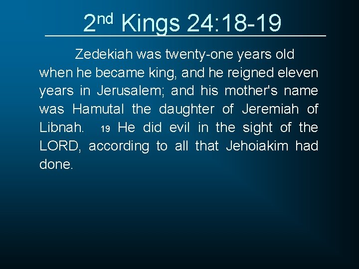 2 nd Kings 24: 18 -19 Zedekiah was twenty-one years old when he became