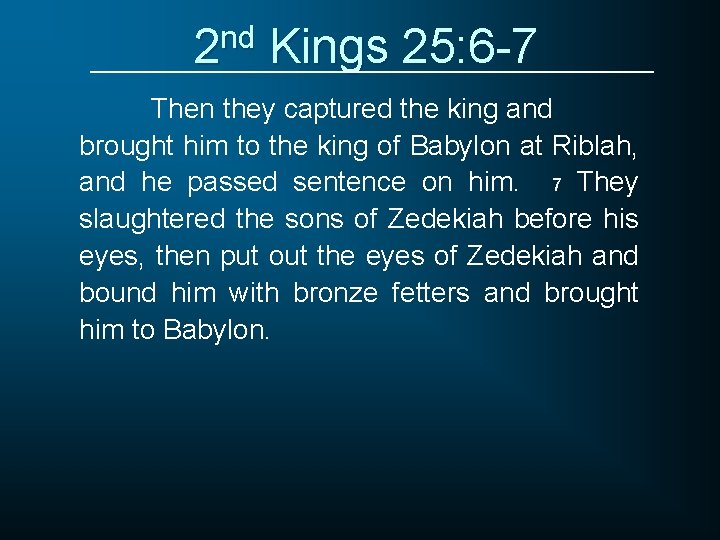 2 nd Kings 25: 6 -7 Then they captured the king and brought him